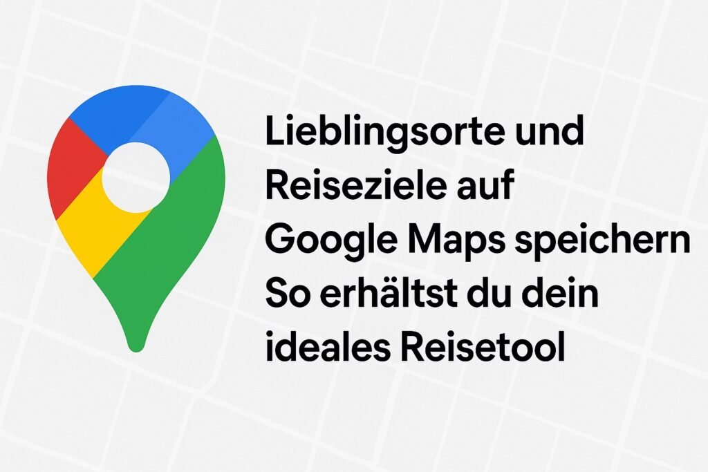 Google Maps für deine Reiseplanung nutzen 3 Meine Lieblingsorte in Google Maps speichern